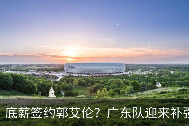 底薪签约郭艾伦？广东队迎来补强良机，徐杰终于能有合适替补了！